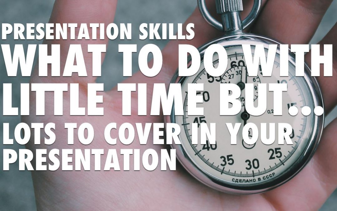 Presentation Skills – What to do with little time but lots to cover in your presentation [VIDEO]