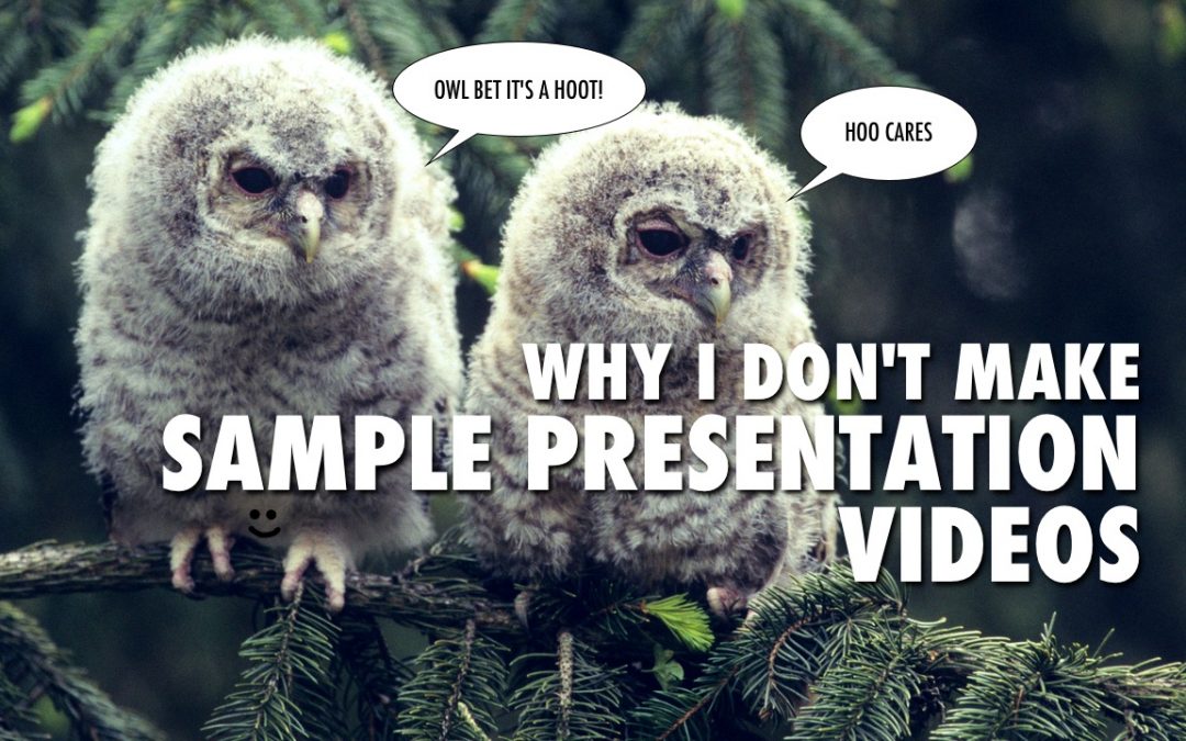 Why I Don’t Make Sample Presentation Videos