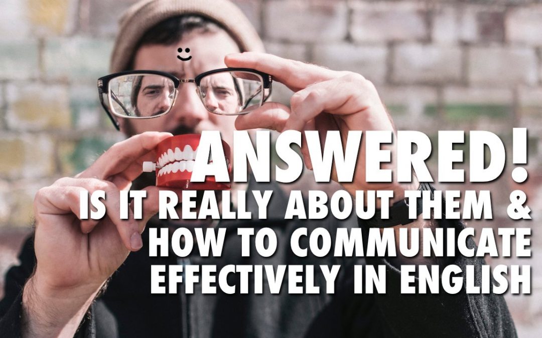 Answered! Is It Really About Them & Communicate Effectively in English?